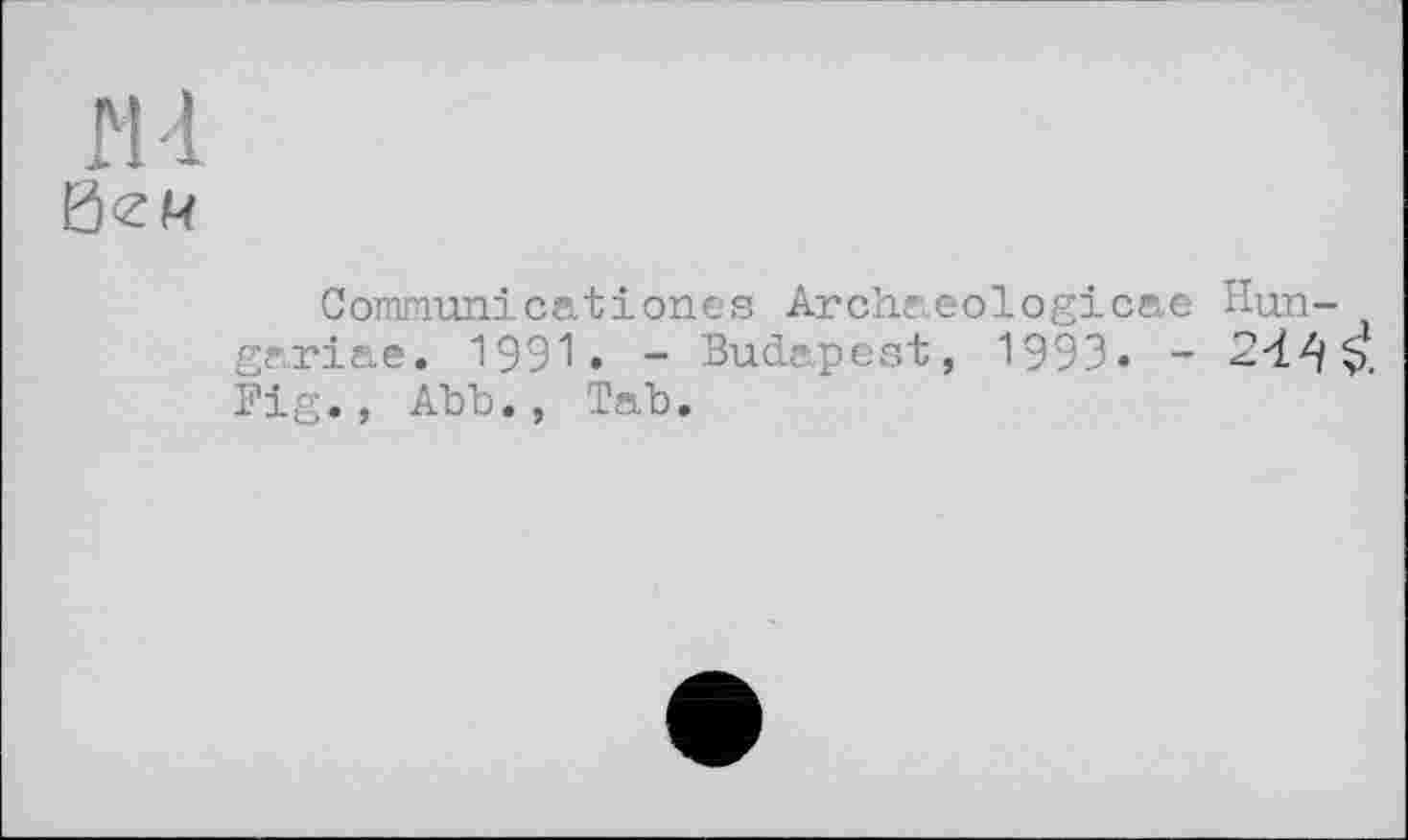 ﻿
Conraunicationes Archaeologicae Hun-gariae. 1991. - Budapest, 1993. -Fig., Abb., Tab.